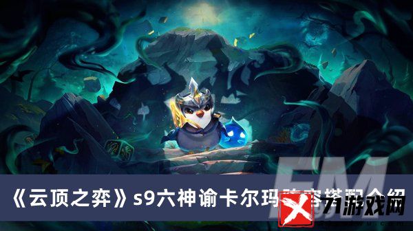 云顶之弈s9六神谕卡尔玛阵容搭配 s9六神谕卡尔玛阵容搭配分享