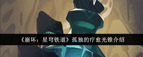 崩坏：星穹铁道孤独的疗愈光锥介绍 结交更多志同道合的玩家