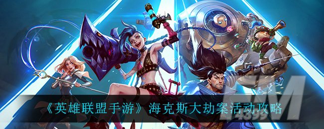 《英雄联盟手游》海克斯大劫案活动怎么玩