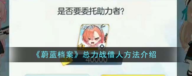蔚蓝档案总力战借人方法 总力战怎么借人
