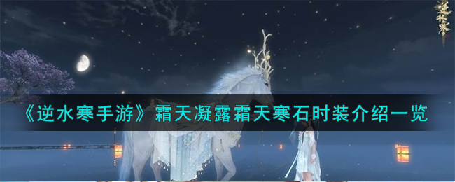 逆水寒手游霜天凝露霜天寒石时装图文介绍一览