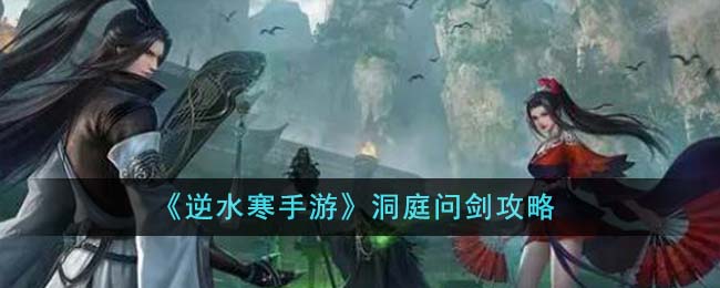 逆水寒手游洞庭问剑攻略 洞庭问剑怎么过