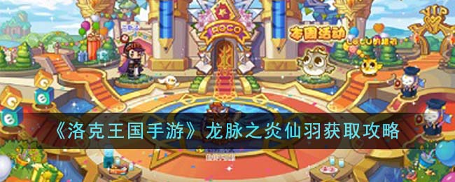 洛克王国手游龙脉之炎仙羽获取攻略图文一览