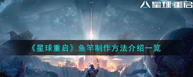星球重启鱼竿制作方法 鱼竿怎么制作