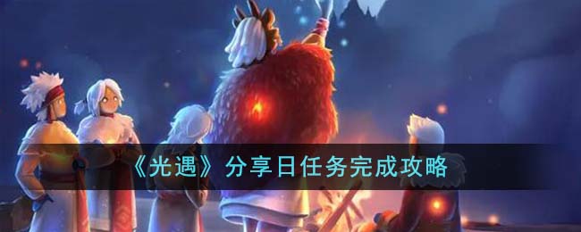 光遇分享日任务完成攻略 分享日任务怎么完成