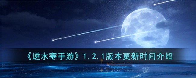 逆水寒手游1.2.1版本更新时间内容介绍