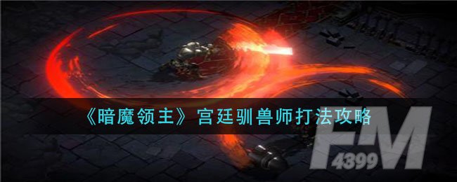 暗魔领主宫廷驯兽师怎么打 暗魔领主宫廷驯兽师打法介绍